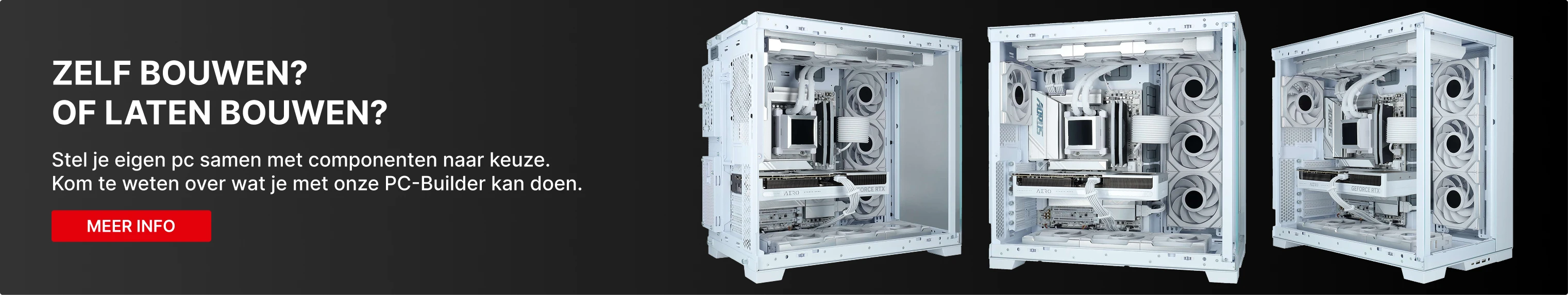 Zwarte banner met drie open high-end gaming pc's met zichtbare grafische kaarten en waterkoeling, met de tekst 'Bouw jouw droom pc – Volledige controle' en 'Zelf bouwen? Of laten bouwen? – Meer info'.